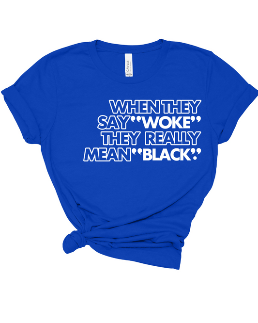 WHEN THEY SAY WOKE T SHIRT