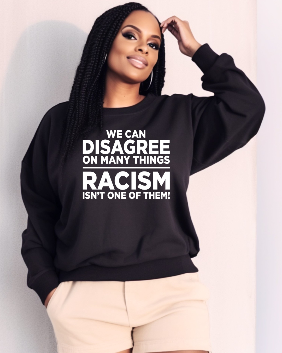 We Can't Disagree on Racism SWEATSHIRT****