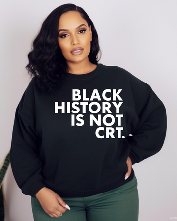 Black History is NOT CRT Sweatshirt