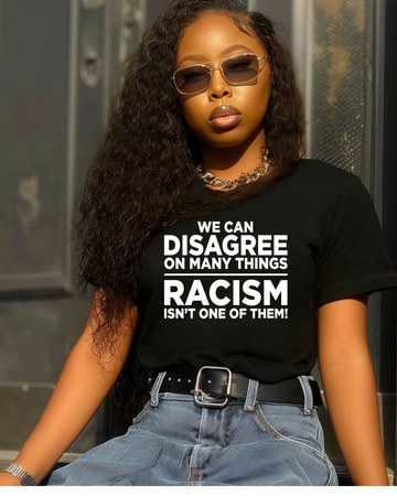 We Can't Disagree on Racism T-SHIRT